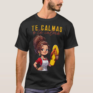 Mexican Spanish Mother Mum Expression Te Calmas O  T-Shirt