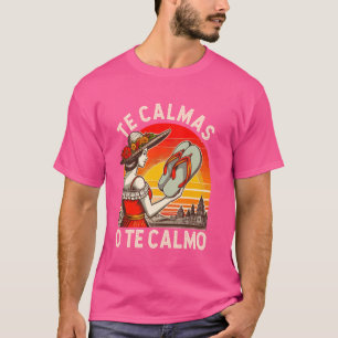 Mexican Spanish Mother Mum Expression Te Calmas O T-Shirt