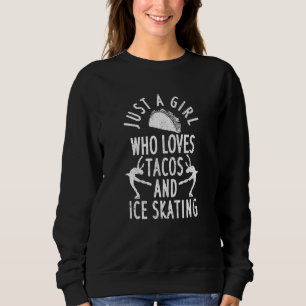 Mexican Taco Just A Girl Who Loves Tacos And Ice S Sweatshirt