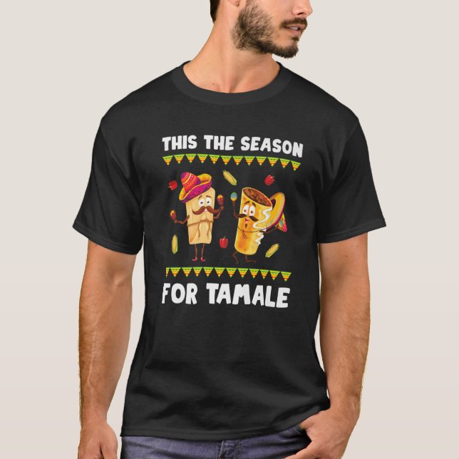 Mexican - Tis The Season For Tamale - Spicy Food - T-Shirt (Front)
