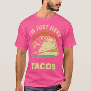 Mexican Tuesday Food I'M Just Here For The Tacos F T-Shirt