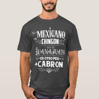 mexicano chingo ser de Guanajuato mas cabron T-Shirt