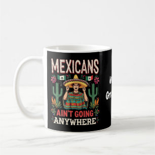 Mexicans Ain't Going Anywhere A Bold Statement  Coffee Mug
