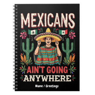 Mexicans Ain't Going Anywhere A Bold Statement  Notebook