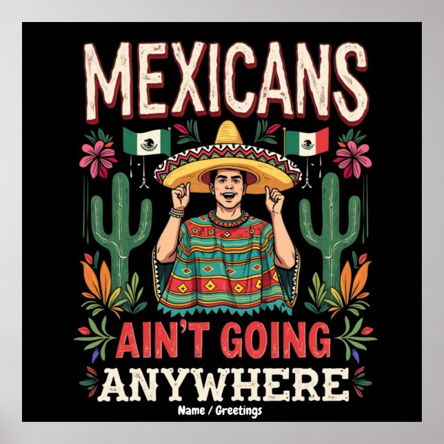 Mexicans Ain't Going Anywhere A Bold Statement  Poster (Front)