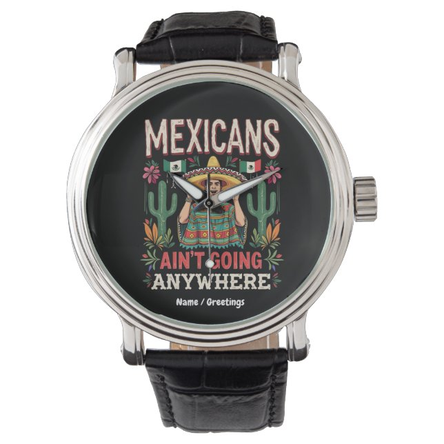 Mexicans Ain't Going Anywhere A Bold Statement  Watch (Front)