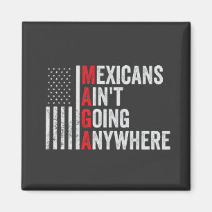 Mexicans Ain't Going Anywhere American   Magnet