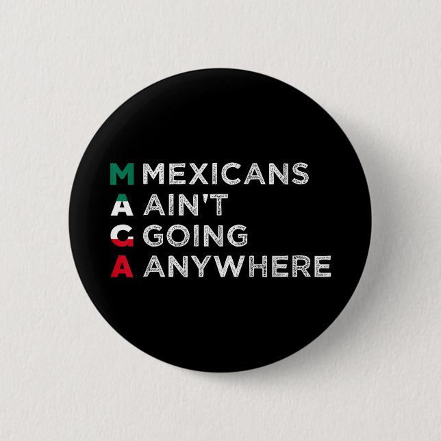 Mexicans Aint Going Anywhere Mexicans Pride Men 6 Cm Round Badge (Front)