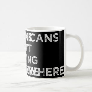 Mexicans Aint Going Anywhere Mexicans Pride Men Coffee Mug