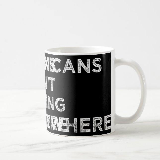 Mexicans Aint Going Anywhere Mexicans Pride Men Coffee Mug (Right)