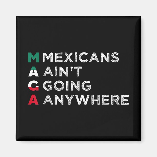 Mexicans Aint Going Anywhere Mexicans Pride Men Magnet (Front)