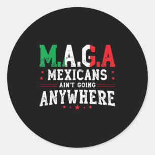 Mexicans Aint Going Anywhere Saying Quote Men Wome Classic Round Sticker