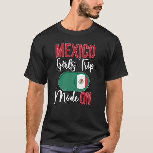 Mexico Girls Trip Mode ON Vacation Mexico Travel G T-Shirt
