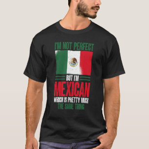 Mexico I'm Not Perfect But I'm Mexican T-Shirt