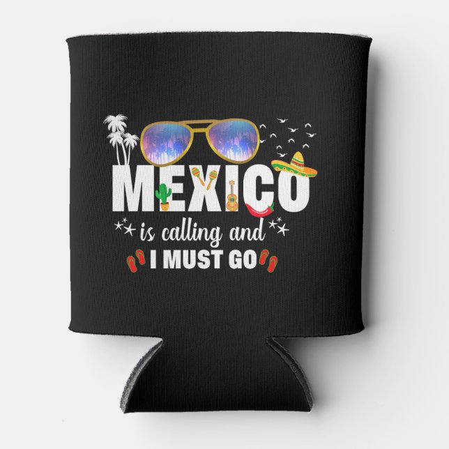 Mexico is Calling and I must go Vacation  Can Cooler (Front)