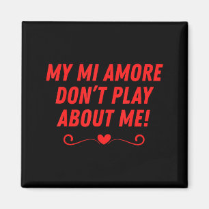 Mi amore don't play about funny men women couples magnet