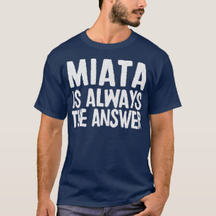 Miata Is Always The Answer Mazda MiataMX5 Fan Gift T-Shirt