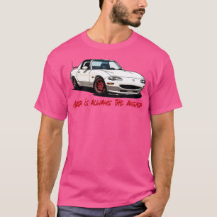 Miata Is Always The Answer T-Shirt