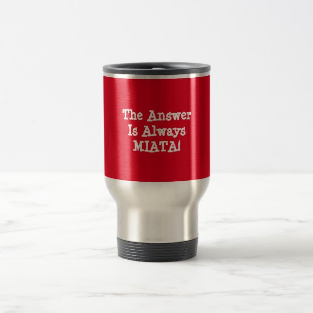 Miata Travel Mug: "The Answer is Always Miata!" Mug (Center)