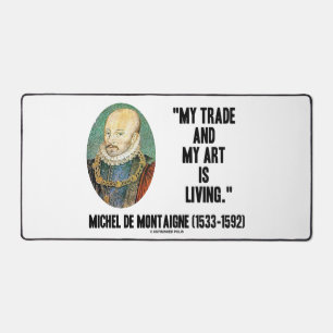 Michel de Montaigne My Trade And My Art Is Living Desk Mat