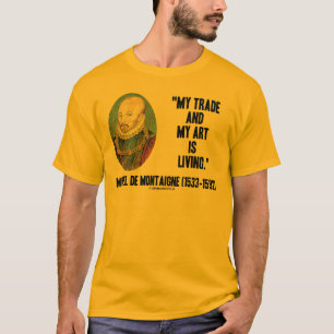 Michel de Montaigne My Trade And My Art Is Living T-Shirt