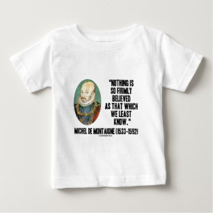 Michel de Montaigne Nothing So Firmly Believed Baby T-Shirt