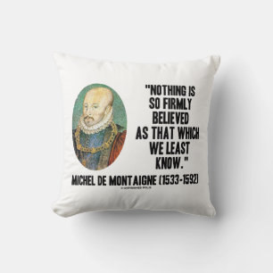 Michel de Montaigne Nothing So Firmly Believed Cushion