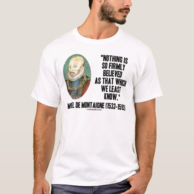 Michel de Montaigne Nothing So Firmly Believed T-Shirt (Front)
