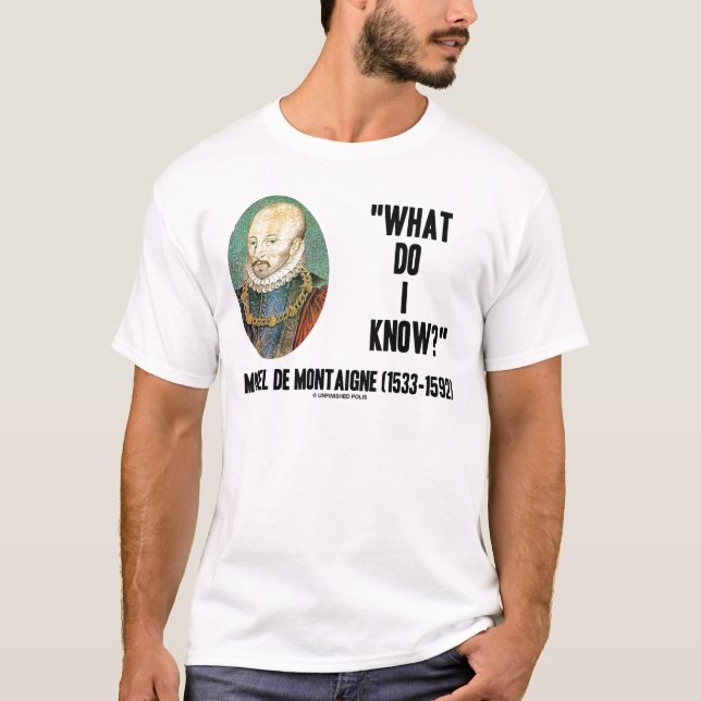 Michel de Montaigne What Do I Know? Quote T-Shirt (Front)