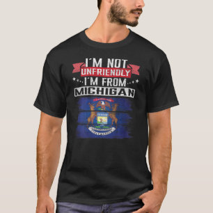 Michigan Flag I´m Not Unfriendly I´m From Michigan T-Shirt