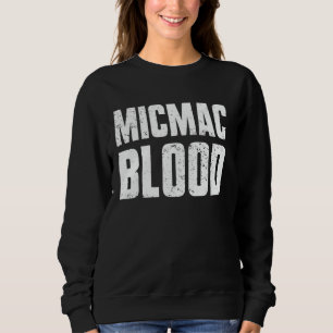Micmac Blood Indigenous Peoples Native American In Sweatshirt