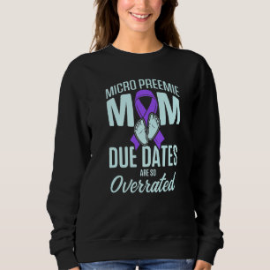 Micro Preemie NICU Due Date Premature Birth New Mo Sweatshirt