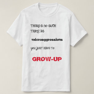 Microaggression? Grow-up! T-Shirt