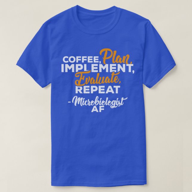Microbiologist COFFEE PLAN IMPLEMENT EVALUATE REPE T-Shirt (Design Front)