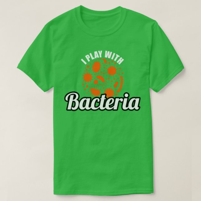 Microbiologist I Play With Bacteria T-Shirt (Design Front)