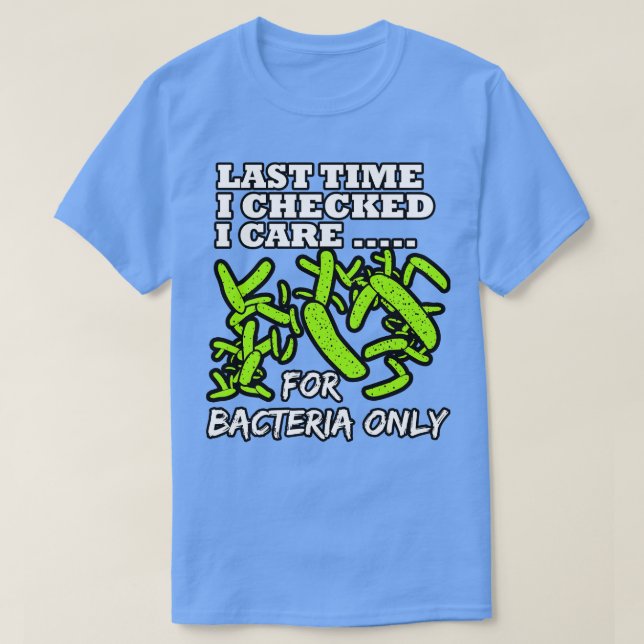 Microbiologist Last Time I Checked I e For Bacteri T-Shirt (Design Front)
