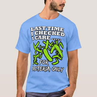Microbiologist Last Time I Checked I e For Bacteri T-Shirt