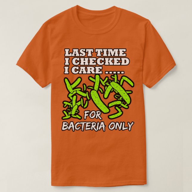 Microbiologist Last Time I Checked I e For Bacteri T-Shirt (Design Front)