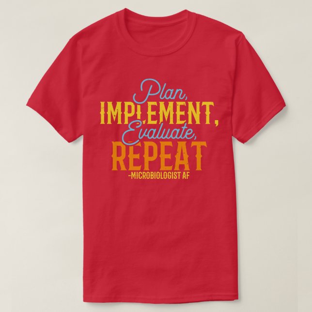 Microbiologist PLAN IMPLEMENT EVALUATE REPEAT Micr T-Shirt (Design Front)