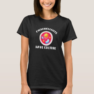 Microbiologists Have Culture - Funny Microbiology T-Shirt