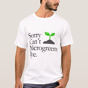 Microgreens - sorry Can't micogreens bye - for veg T-Shirt