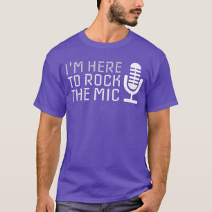 Microphone Im Here to Rockhe Mic Karaoke funny T-Shirt