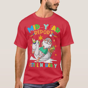 Mid Year Report Still Naughty Santa Claus Christma T-Shirt