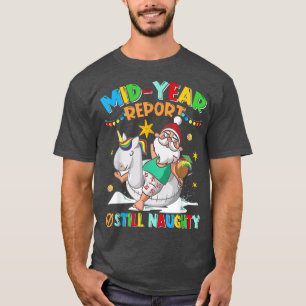 Mid Year Report Still Naughty Santa Claus Christma T-Shirt
