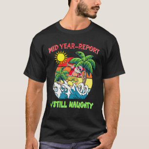 Mid Year Report Still Naughty Santa Summer Christm T-Shirt