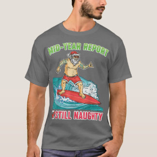 Mid Year Report Still Naughty, Santa Summer, Xmas  T-Shirt