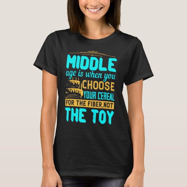 Middle Age Is When You Choose Your Cereal T-Shirt (Front)