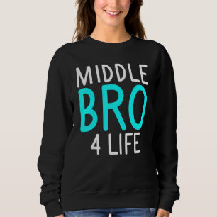 Middle Bro 4 Life Middle Brother Sweatshirt