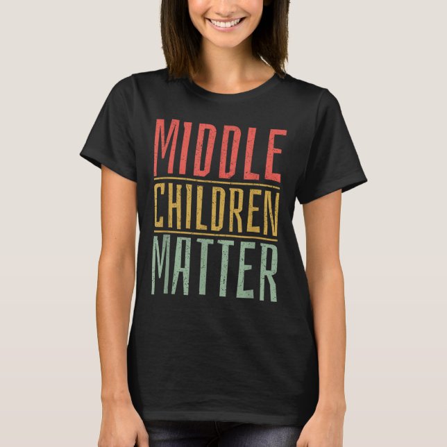 Middle Children Funny Quote Sibling Day  T-Shirt (Front)