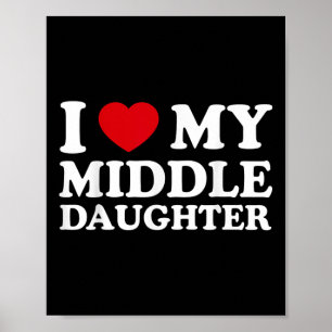 Middle Daughter Fathers Day _ I Love My Middle Poster